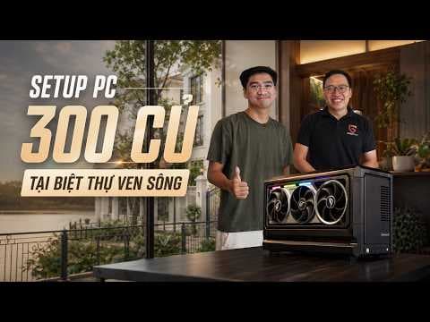 PC 300 củ, Siêu xe Và Ngày Mưa Setup Tại Biệt Thự Ven Sông Cùng Anh @PewPew